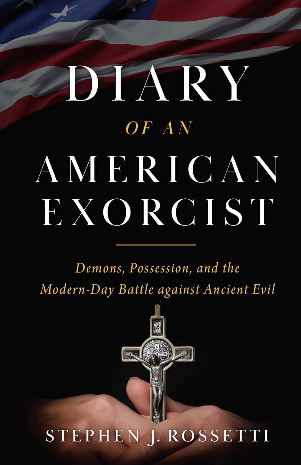 Diary of an American Exorcist: Demons, Possession, and the Modern-Day Battle against Ancient Evil by Stephen J. Rossetti
