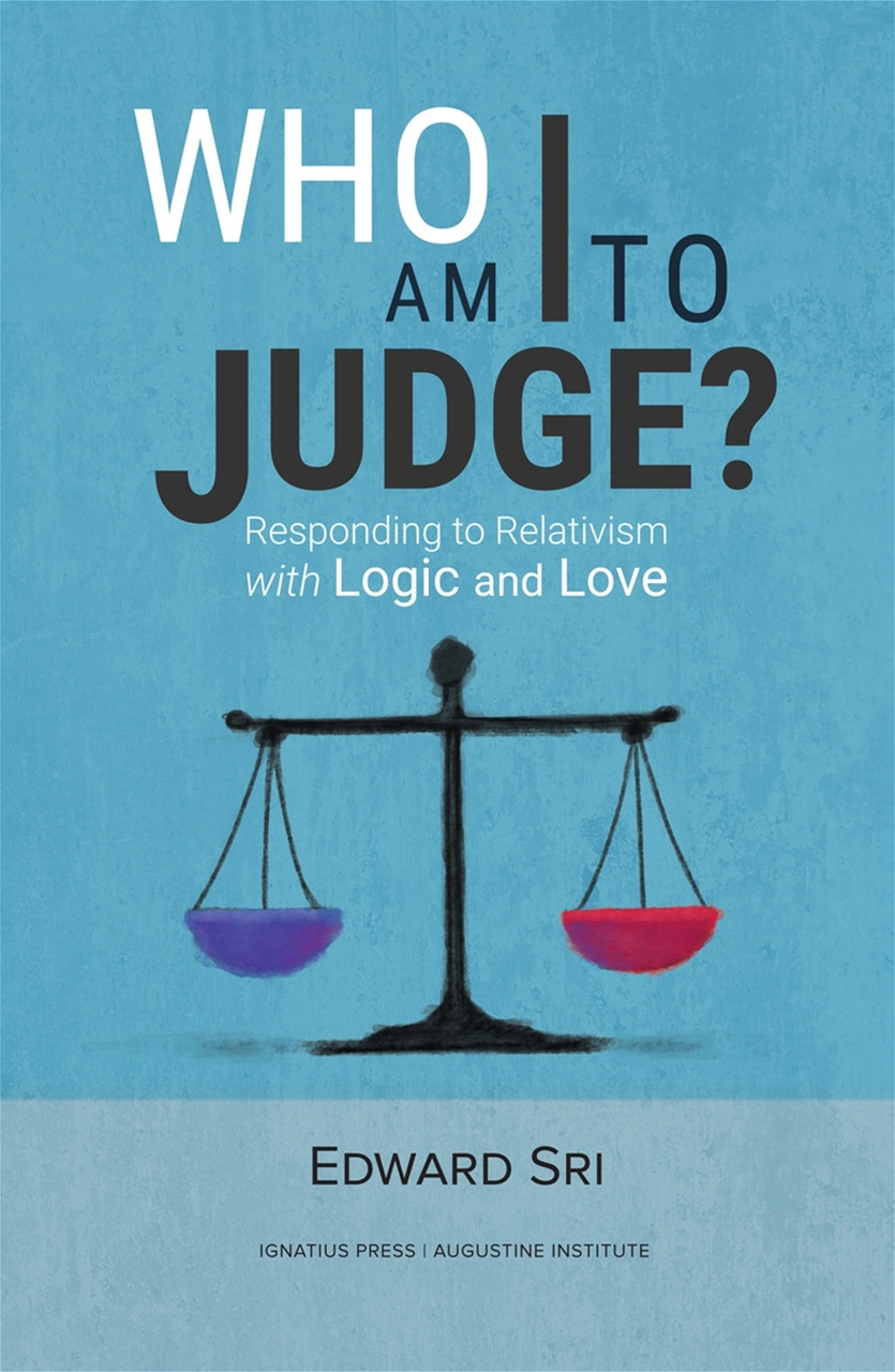 Book Review: Who Am I to Judge?: Responding to Relativism with Logic and Love by Edward Sri